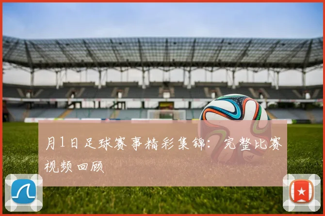 月1日足球赛事精彩集锦：完整比赛视频回顾