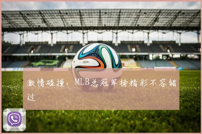 激情碰撞，MLB总冠军榜精彩不容错过