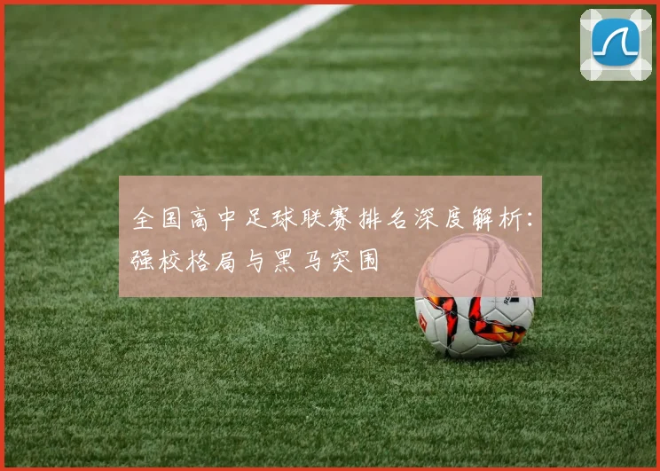 全国高中足球联赛排名深度解析：强校格局与黑马突围