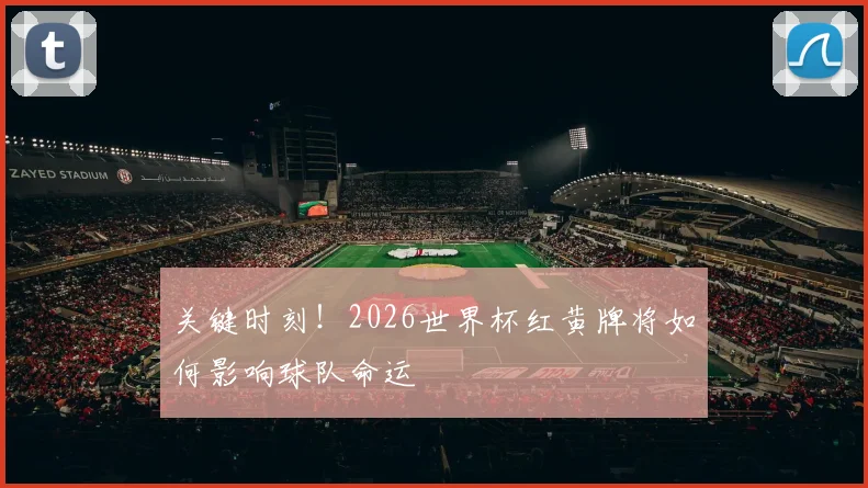 关键时刻！2026世界杯红黄牌将如何影响球队命运