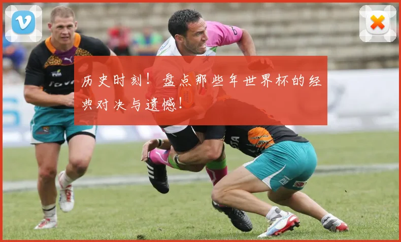 历史时刻!盘点那些年世界杯的经典对决与遗憾!